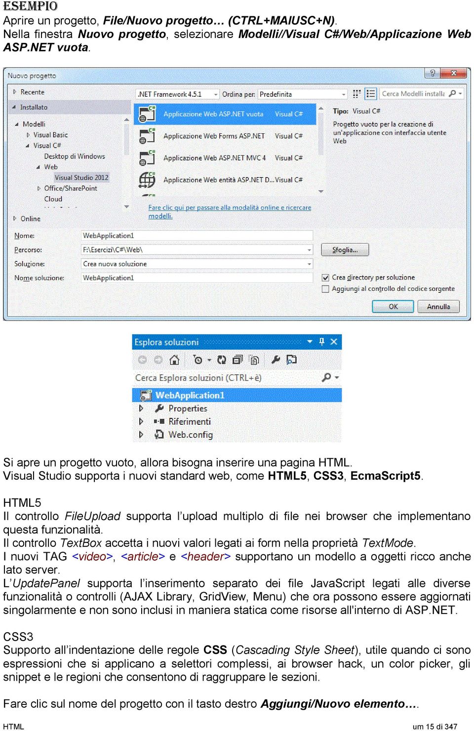 HTML5 Il controllo FileUpload supporta l upload multiplo di file nei browser che implementano questa funzionalità. Il controllo TextBox accetta i nuovi valori legati ai form nella proprietà TextMode.