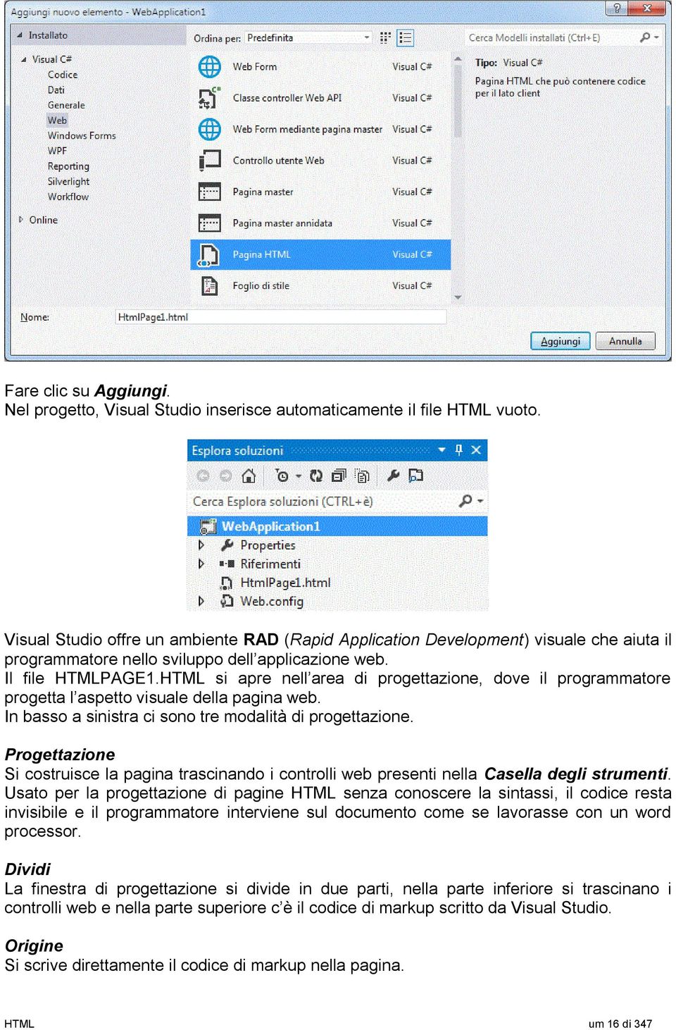 HTML si apre nell area di progettazione, dove il programmatore progetta l aspetto visuale della pagina web. In basso a sinistra ci sono tre modalità di progettazione.