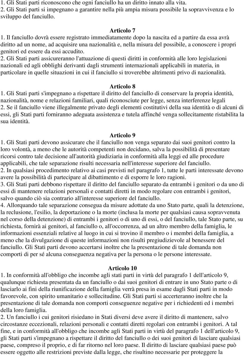 Il fanciullo dovrà essere registrato immediatamente dopo la nascita ed a partire da essa avrà diritto ad un nome, ad acquisire una nazionalità e, nella misura del possibile, a conoscere i propri