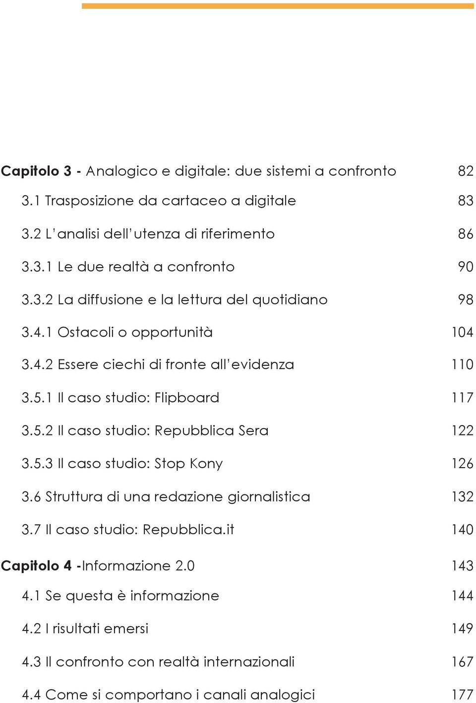 5.3 Il caso studio: Stop Kony 3.6 Struttura di una redazione giornalistica 3.7 Il caso studio: Repubblica.it 98 104 110 117 122 126 132 140 Capitolo 4 -Informazione 2.0 143 4.