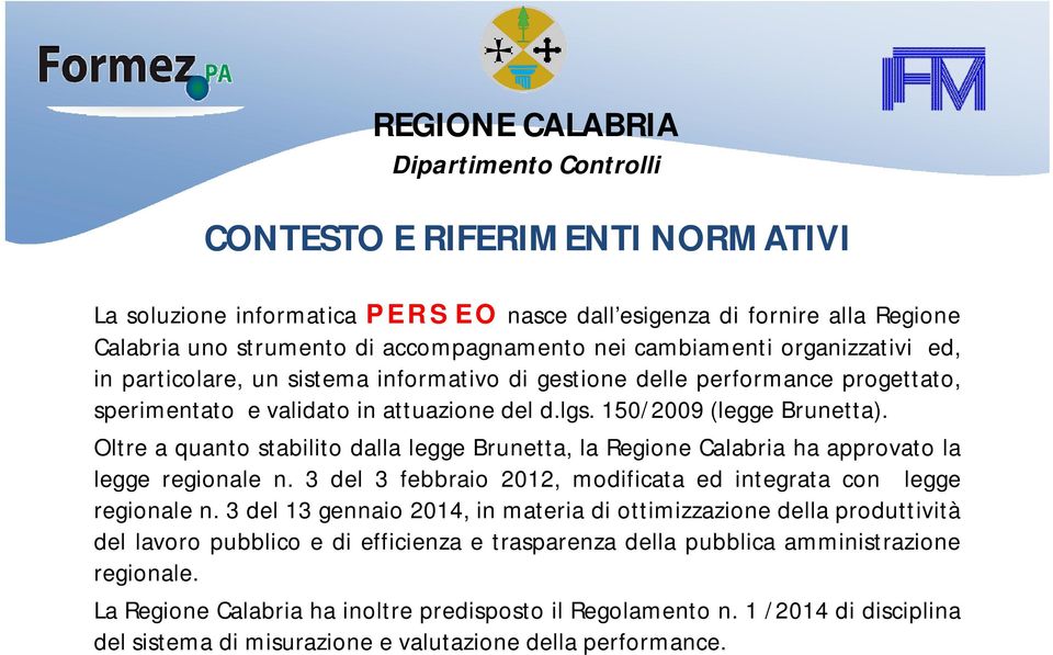 Oltre a quanto stabilito dalla legge Brunetta, la Regione Calabria ha approvato la legge regionale n. 3 del 3 febbraio 2012, modificata ed integrata con legge regionale n.
