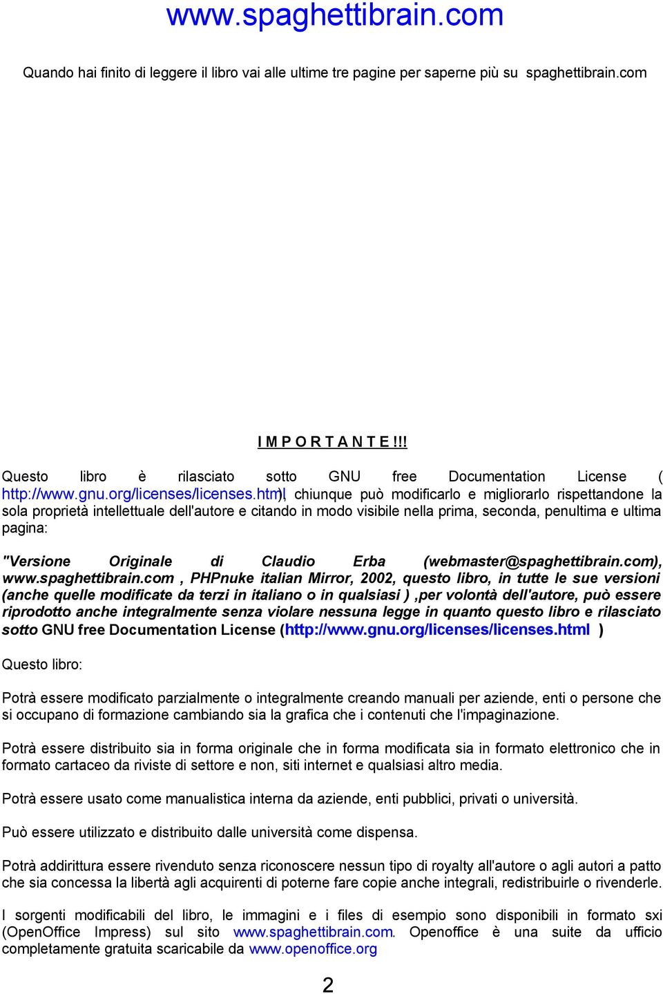 html ), chiunque può modificarlo e migliorarlo rispettandone la sola proprietà intellettuale dell'autore e citando in modo visibile nella prima, seconda, penultima e ultima pagina: "Versione