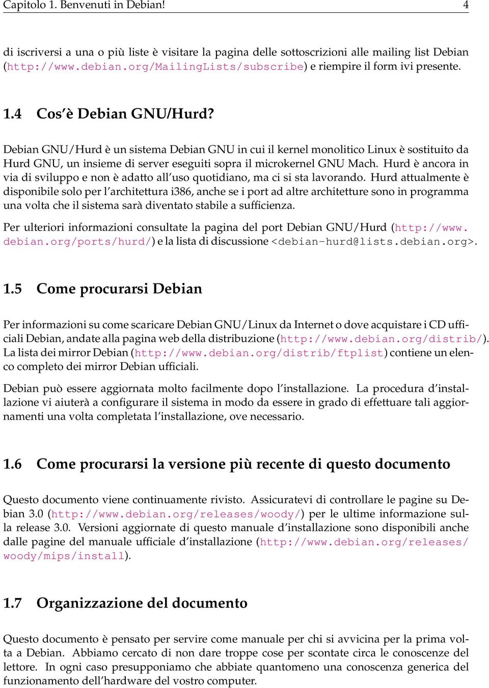 Debian GNU/Hurd è un sistema Debian GNU in cui il kernel monolitico Linux è sostituito da Hurd GNU, un insieme di server eseguiti sopra il microkernel GNU Mach.