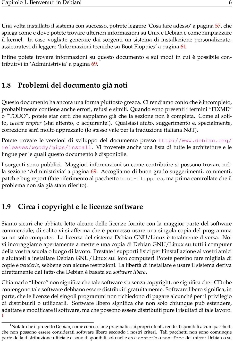 kernel. In caso vogliate generare dai sorgenti un sistema di installazione personalizzato, assicuratevi di leggere Informazioni tecniche su Boot Floppies a pagina 61.