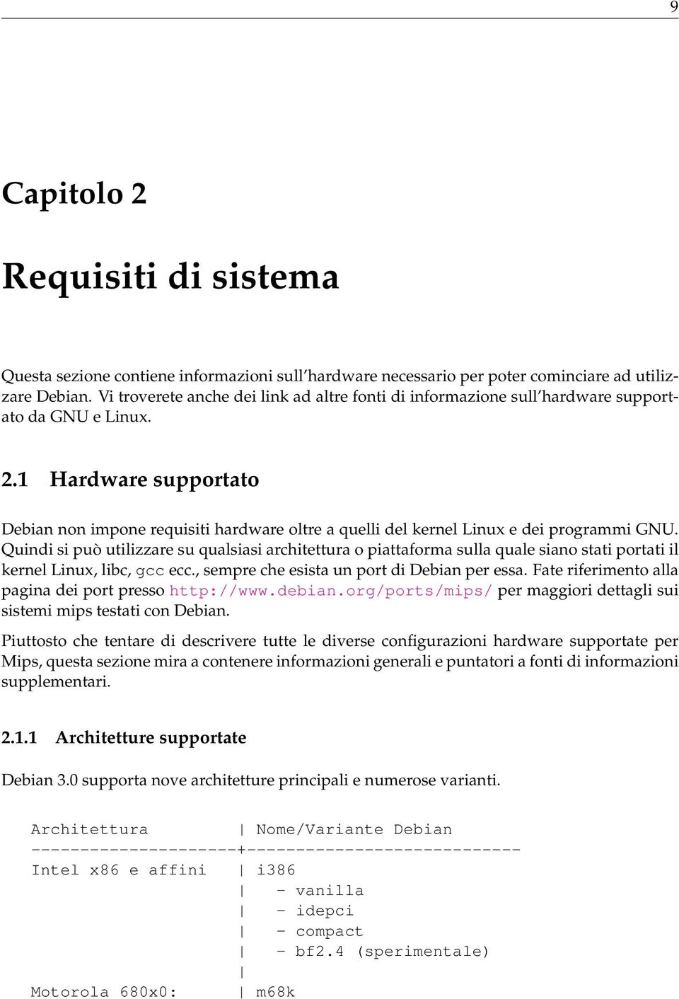 1 Hardware supportato Debian non impone requisiti hardware oltre a quelli del kernel Linux e dei programmi GNU.