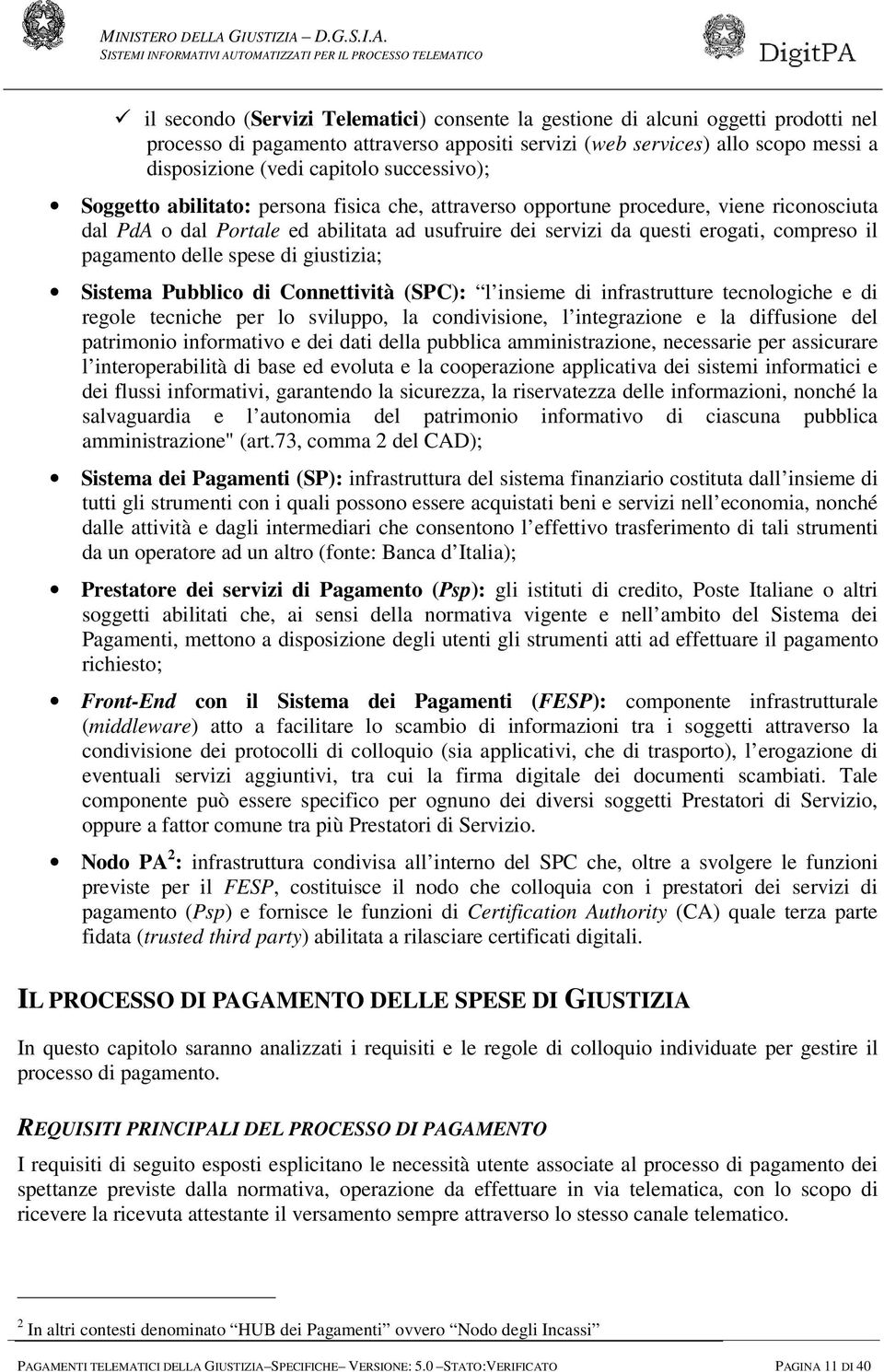 pagamento delle spese di giustizia; Sistema Pubblico di Connettività (SPC): l insieme di infrastrutture tecnologiche e di regole tecniche per lo sviluppo, la condivisione, l integrazione e la