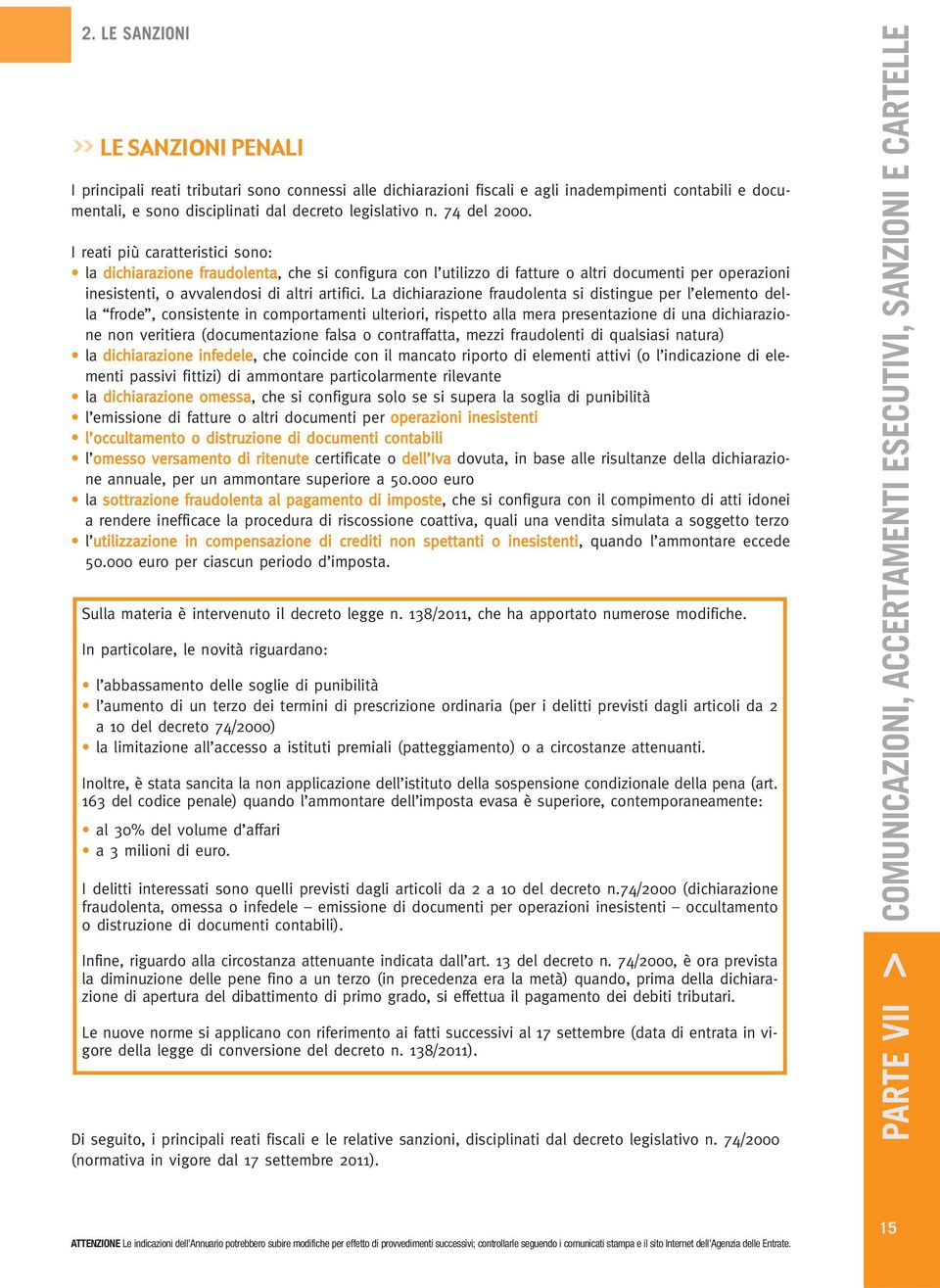 La dichiarazione fraudolenta si distingue per l elemento della frode, consistente in comportamenti ulteriori, rispetto alla mera presentazione di una dichiarazione non veritiera (documentazione falsa