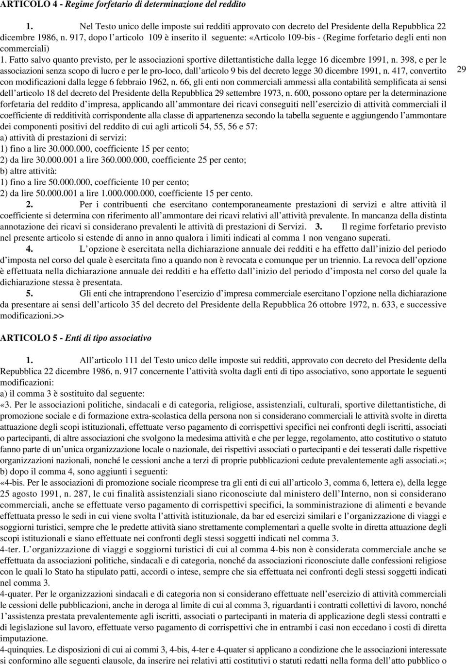 Fatto salvo quanto previsto, per le associazioni sportive dilettantistiche dalla legge 16 dicembre 1991, n.