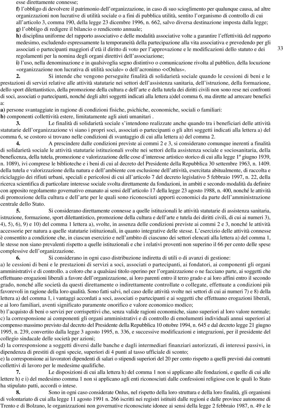 662, salvo diversa destinazione imposta dalla legge; g) l obbligo di redigere il bilancio o rendiconto annuale; h) disciplina uniforme del rapporto associativo e delle modalità associative volte a