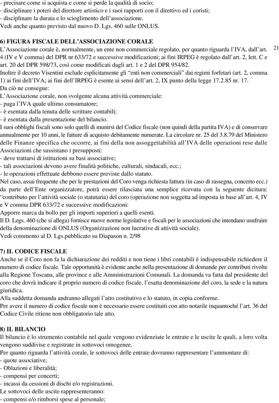 6) FIGURA FISCALE DELL ASSOCIAZIONE CORALE L Associazione corale è, normalmente, un ente non commerciale regolato, per quanto riguarda l IVA, dall art. 4 (IV e V comma) del DPR nr.