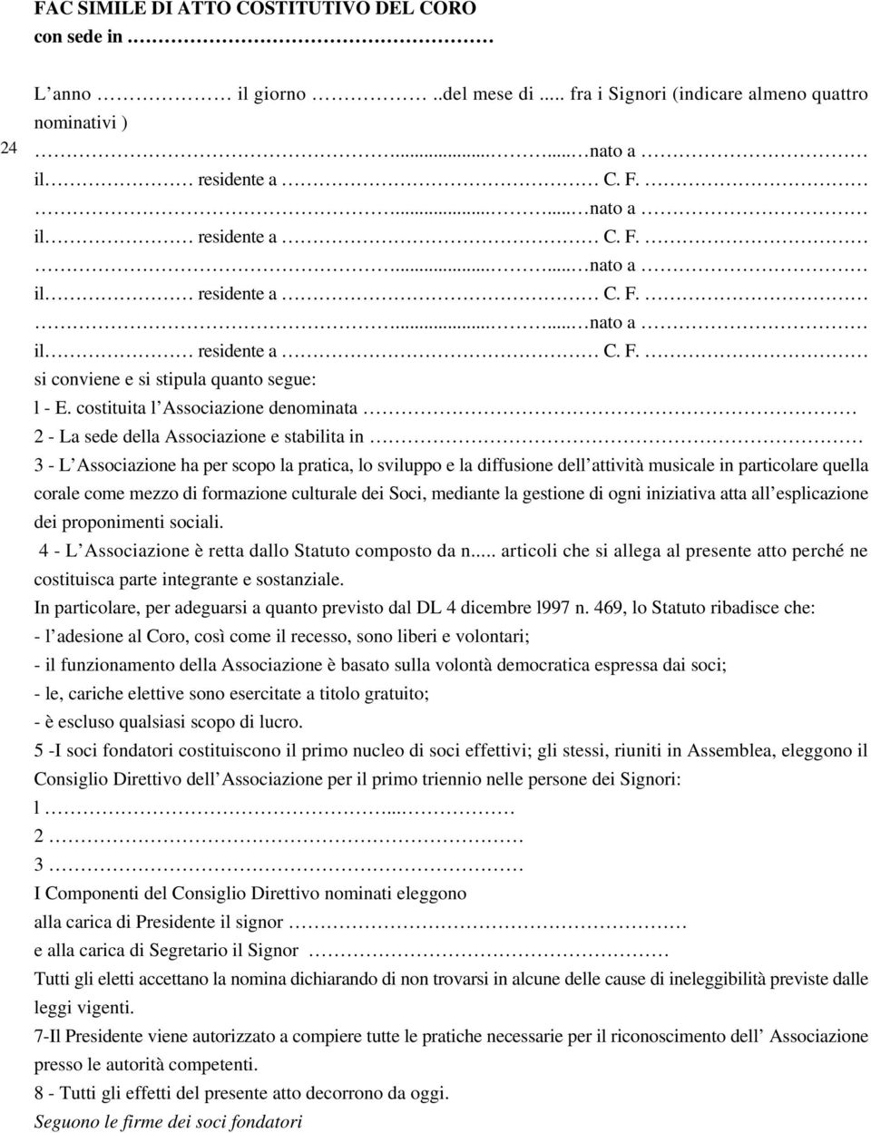 costituita l Associazione denominata 2 - La sede della Associazione e stabilita in 3 - L Associazione ha per scopo la pratica, lo sviluppo e la diffusione dell attività musicale in particolare quella