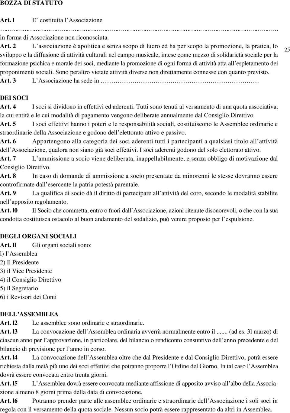 2 L associazione è apolitica e senza scopo di lucro ed ha per scopo la promozione, la pratica, lo sviluppo e la diffusione di attività culturali nel campo musicale, intese come mezzo di solidarietà