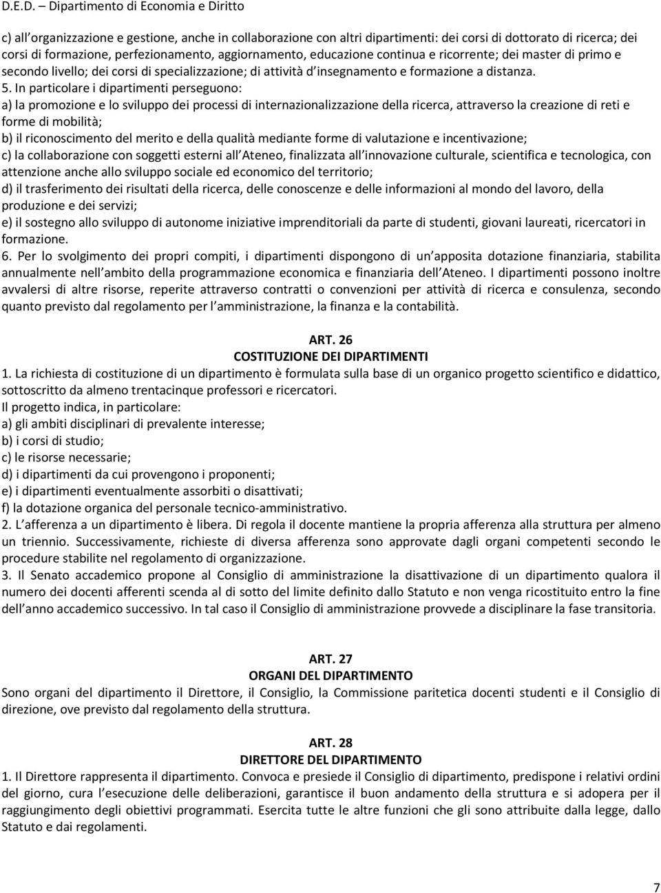 In particolare i dipartimenti perseguono: a) la promozione e lo sviluppo dei processi di internazionalizzazione della ricerca, attraverso la creazione di reti e forme di mobilità; b) il