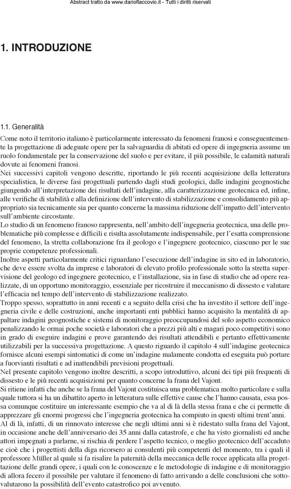 Nei successivi capitoli vengono descritte, riportando le più recenti acquisizione della letteratura specialistica, le diverse fasi progettuali partendo dagli studi geologici, dalle indagini