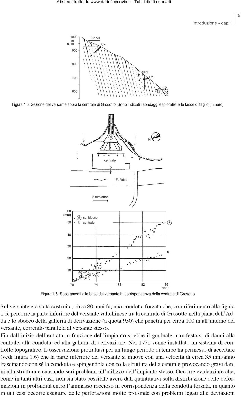 5, percorre la parte inferiore del versante valtellinese tra la centrale di Grosotto nella piana dell Adda e lo sbocco della galleria di derivazione (a quota 930) che penetra per circa 100 m all