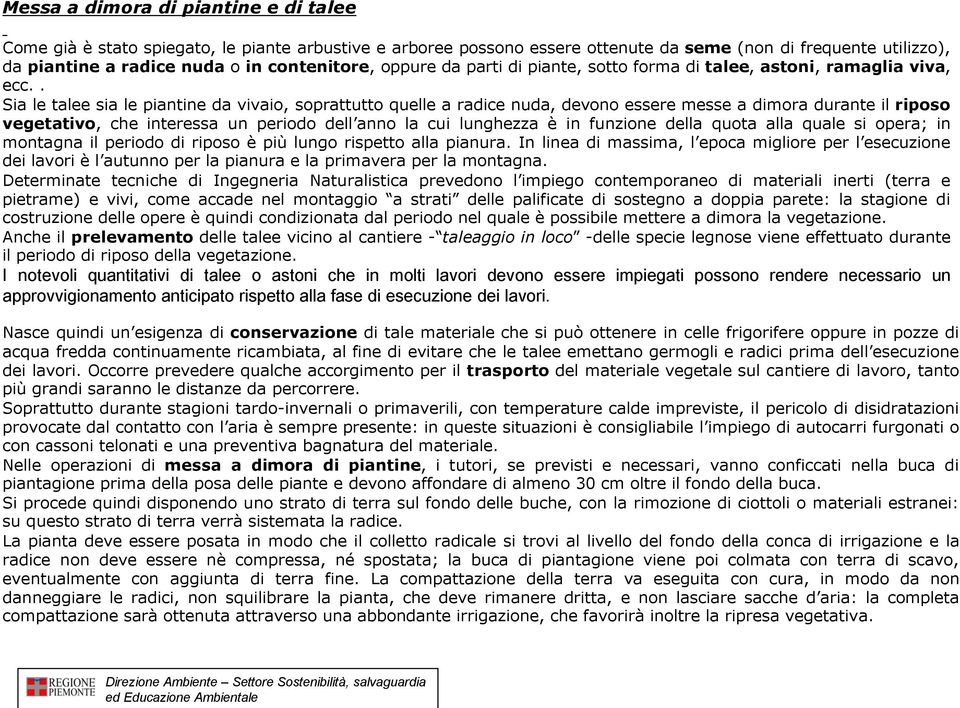 . Sia le talee sia le piantine da vivaio, soprattutto quelle a radice nuda, devono essere messe a dimora durante il riposo vegetativo, che interessa un periodo dell anno la cui lunghezza è in