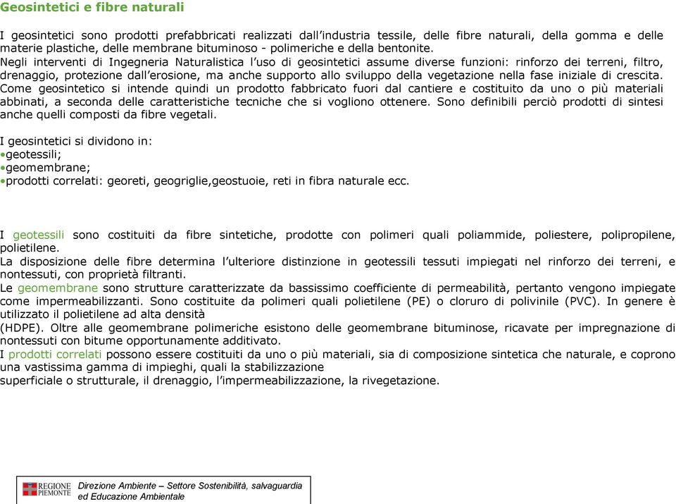 egli interventi di Ingegneria Naturalistica l uso di geosintetici assume diverse funzioni: rinforzo dei terreni, filtro, renaggio, protezione dall erosione, ma anche supporto allo sviluppo della