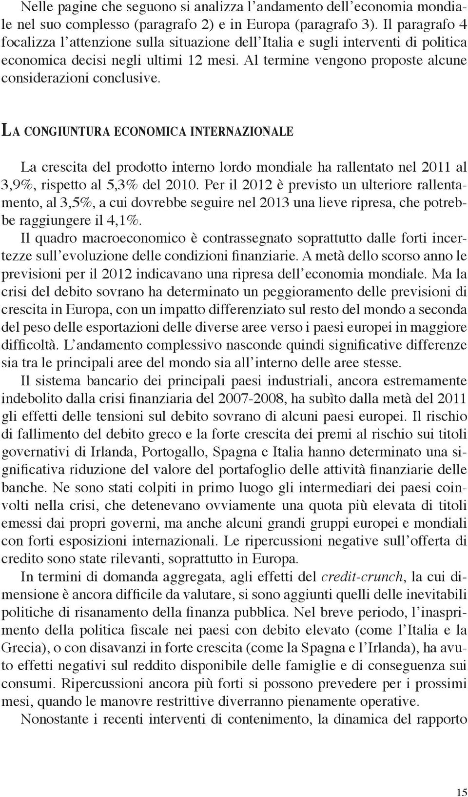 La congiuntura economica internazionale La crescita del prodotto interno lordo mondiale ha rallentato nel 2011 al 3,9%, rispetto al 5,3% del 2010.