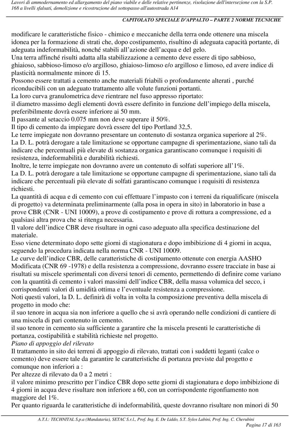 Una terra affinché risulti adatta alla stabilizzazione a cemento deve essere di tipo sabbioso, ghiaioso, sabbioso-limoso e/o argilloso, ghiaioso-limoso e/o argilloso e limoso, ed avere indice di