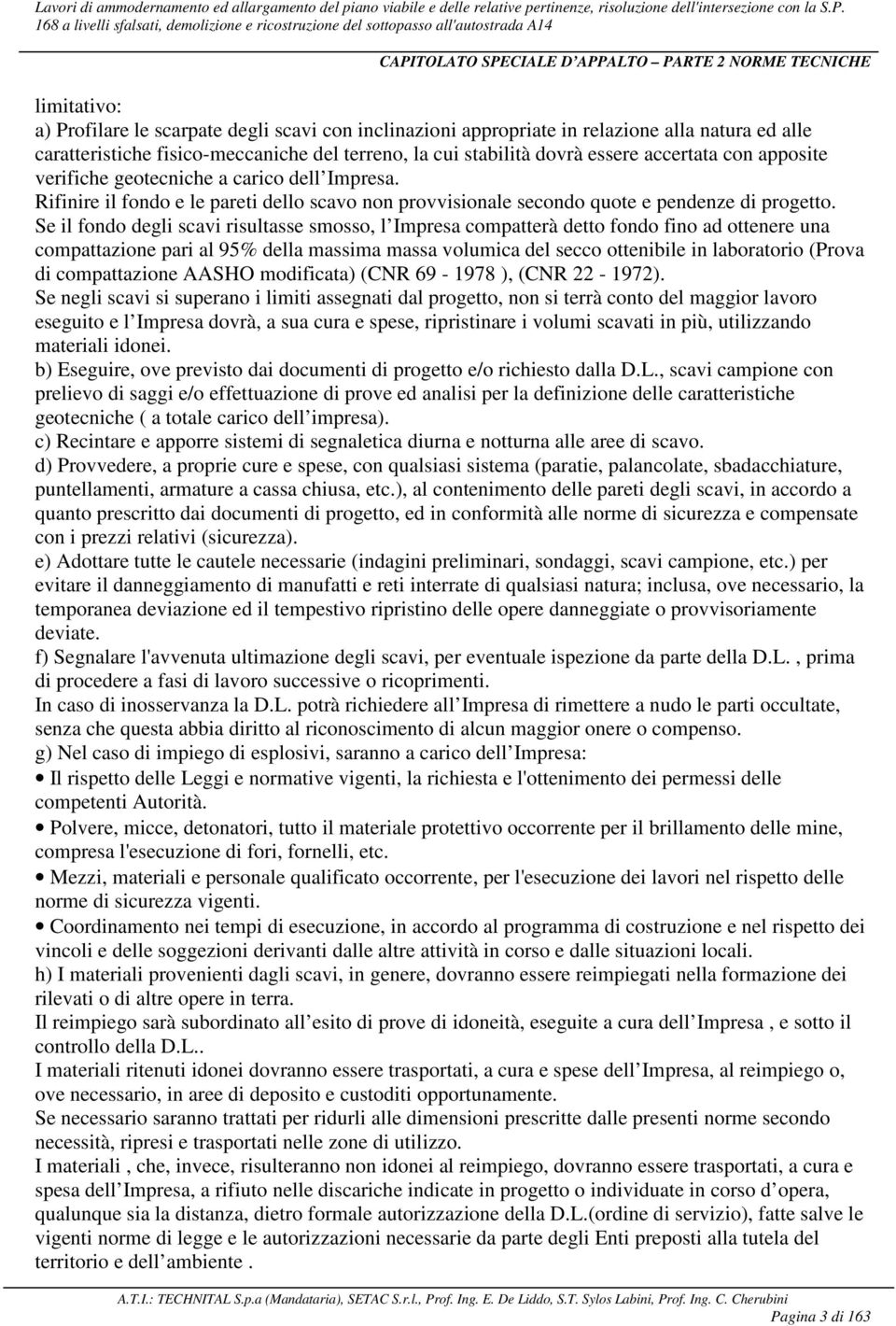 Se il fondo degli scavi risultasse smosso, l Impresa compatterà detto fondo fino ad ottenere una compattazione pari al 95% della massima massa volumica del secco ottenibile in laboratorio (Prova di