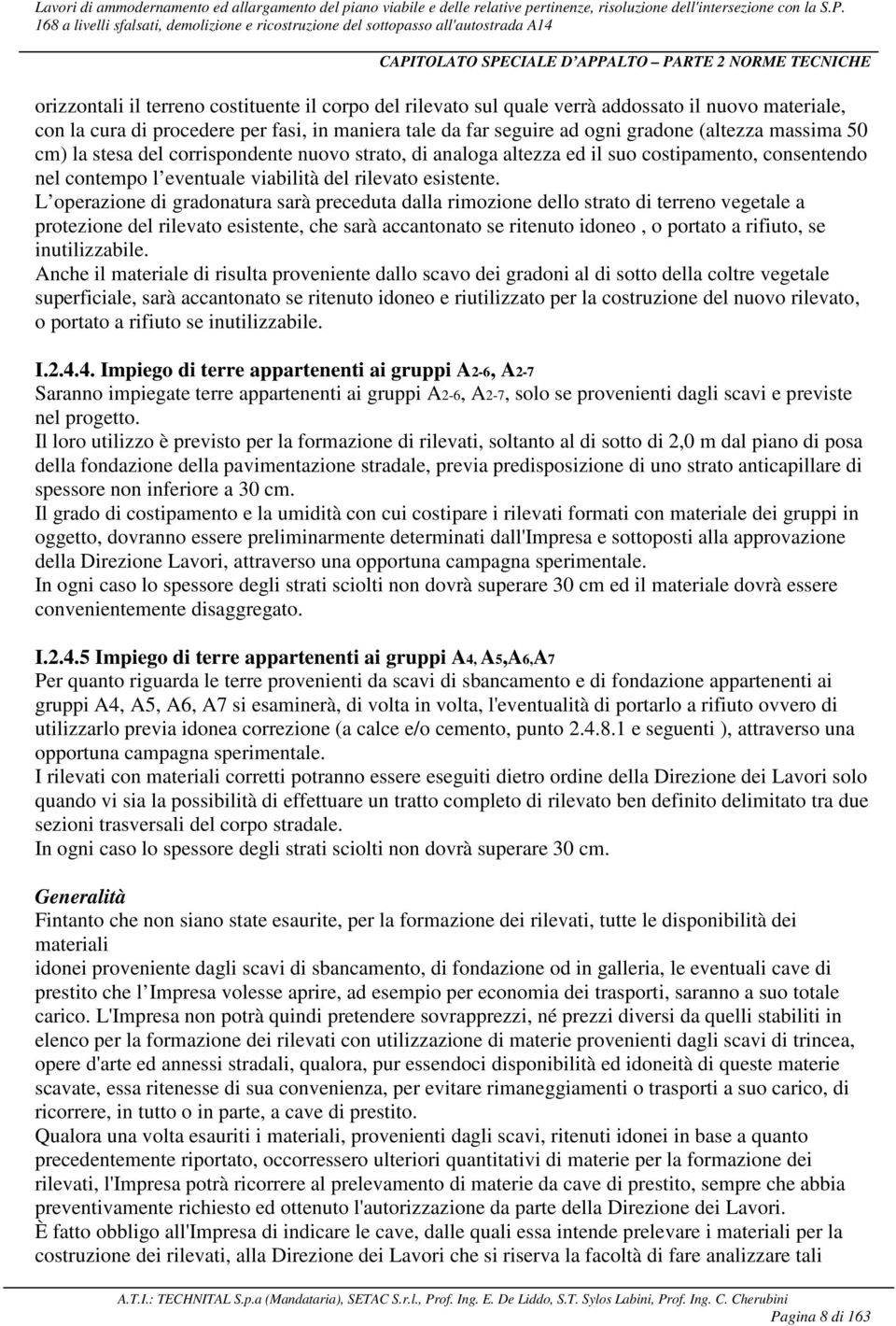 L operazione di gradonatura sarà preceduta dalla rimozione dello strato di terreno vegetale a protezione del rilevato esistente, che sarà accantonato se ritenuto idoneo, o portato a rifiuto, se