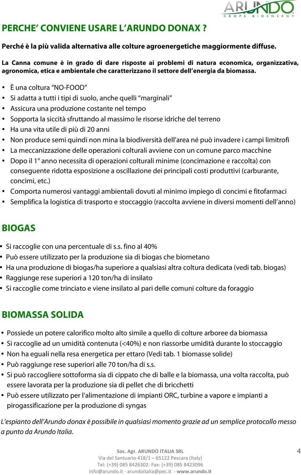 È una coltura NO-FOOD Si adatta a tutti i tipi di suolo, anche quelli marginali Assicura una produzione costante nel tempo Sopporta la siccità sfruttando al massimo le risorse idriche del terreno Ha