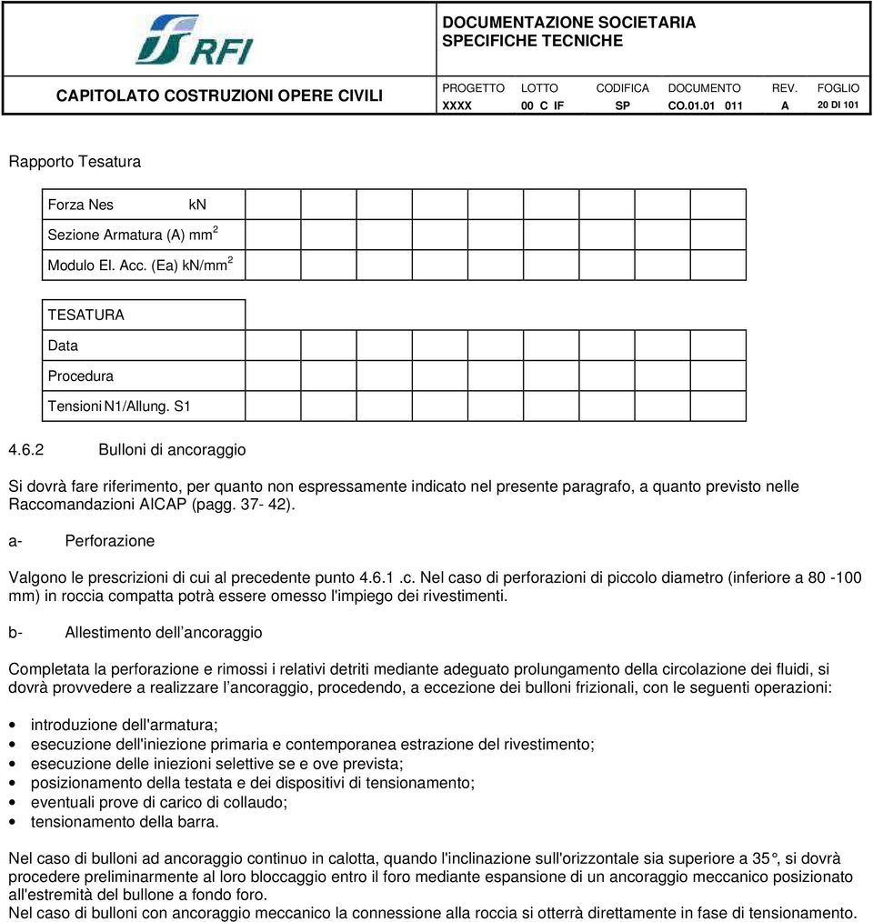 2 Bulloni di ancoraggio Si dovrà fare riferimento, per quanto non espressamente indicato nel presente paragrafo, a quanto previsto nelle Raccomandazioni ICP (pagg. 37-42).