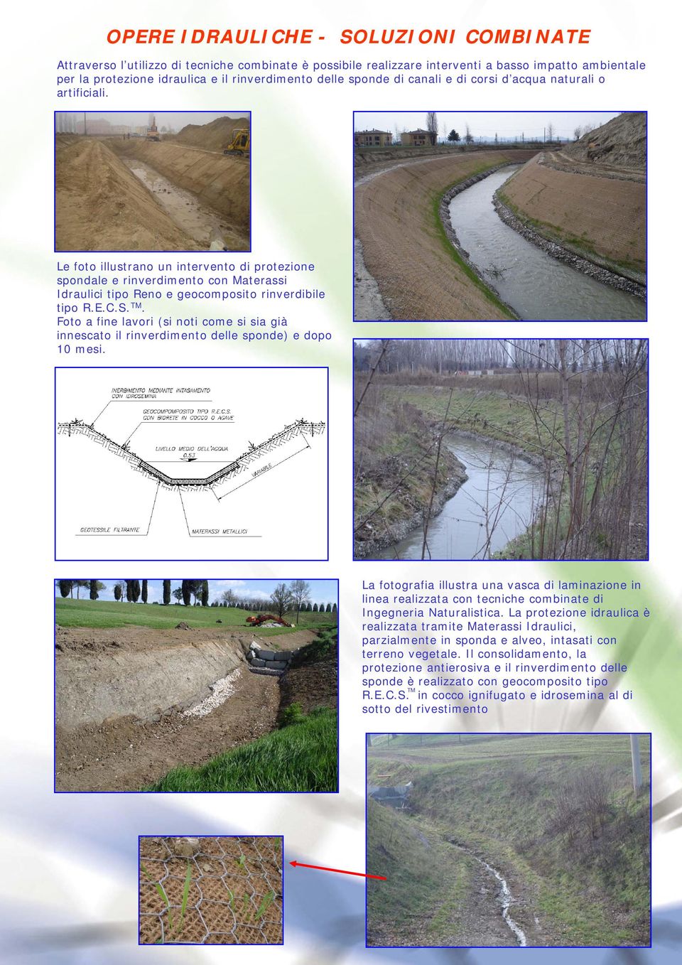 Le foto illustrano un intervento di protezione spondale e rinverdimento con Materassi Idraulici tipo Reno e geocomposito rinverdibile tipo R.E.C.S. TM.