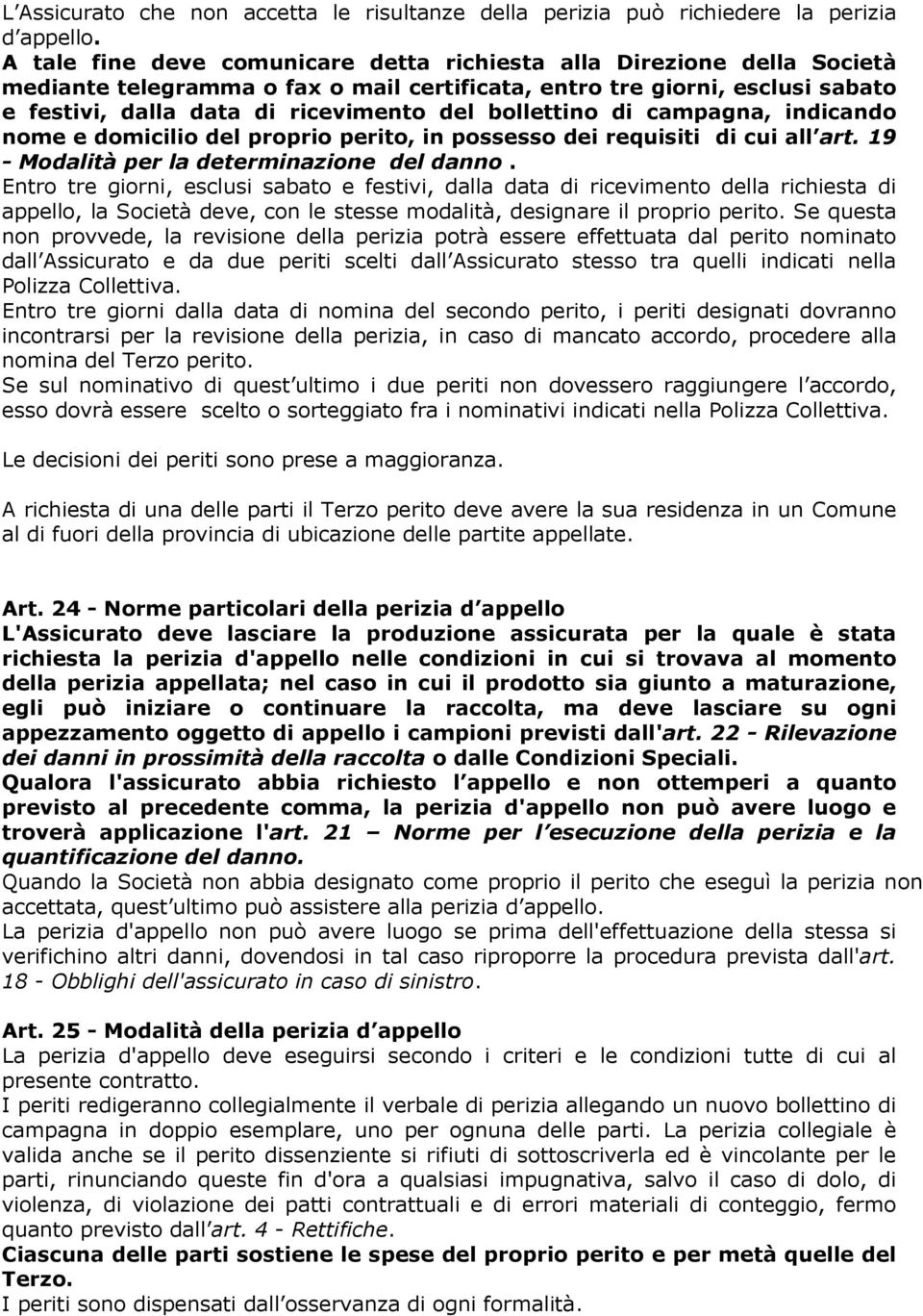 bollettino di campagna, indicando nome e domicilio del proprio perito, in possesso dei requisiti di cui all art. 19 - Modalità per la determinazione del danno.