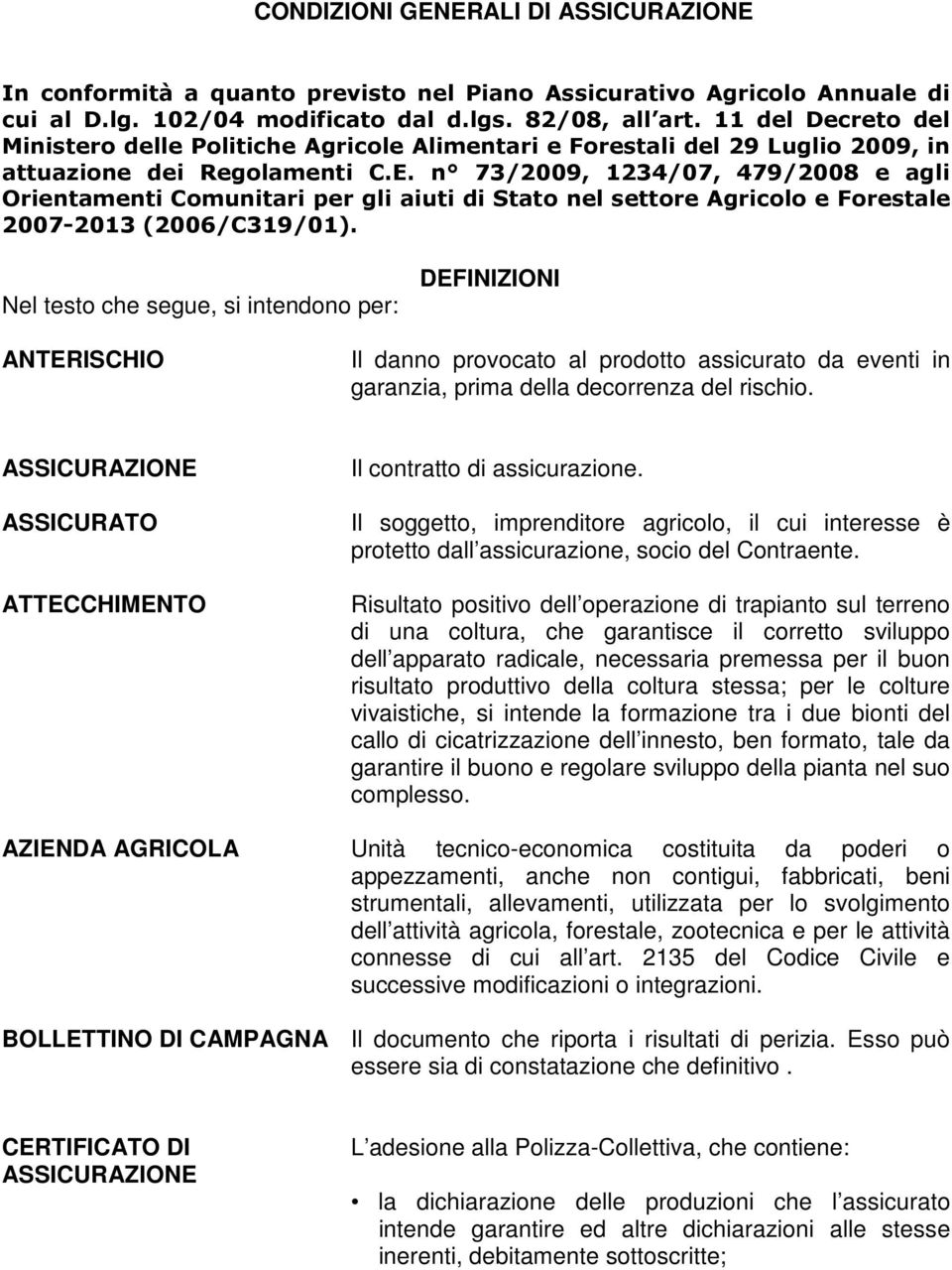 n 73/2009, 1234/07, 479/2008 e agli Orientamenti Comunitari per gli aiuti di Stato nel settore Agricolo e Forestale 2007-2013 (2006/C319/01).