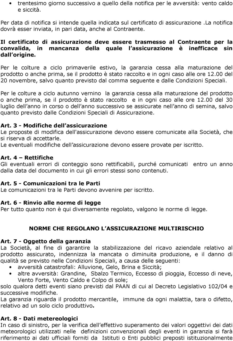 Il certificato di assicurazione deve essere trasmesso al Contraente per la convalida, in mancanza della quale l assicurazione è inefficace sin dall origine.