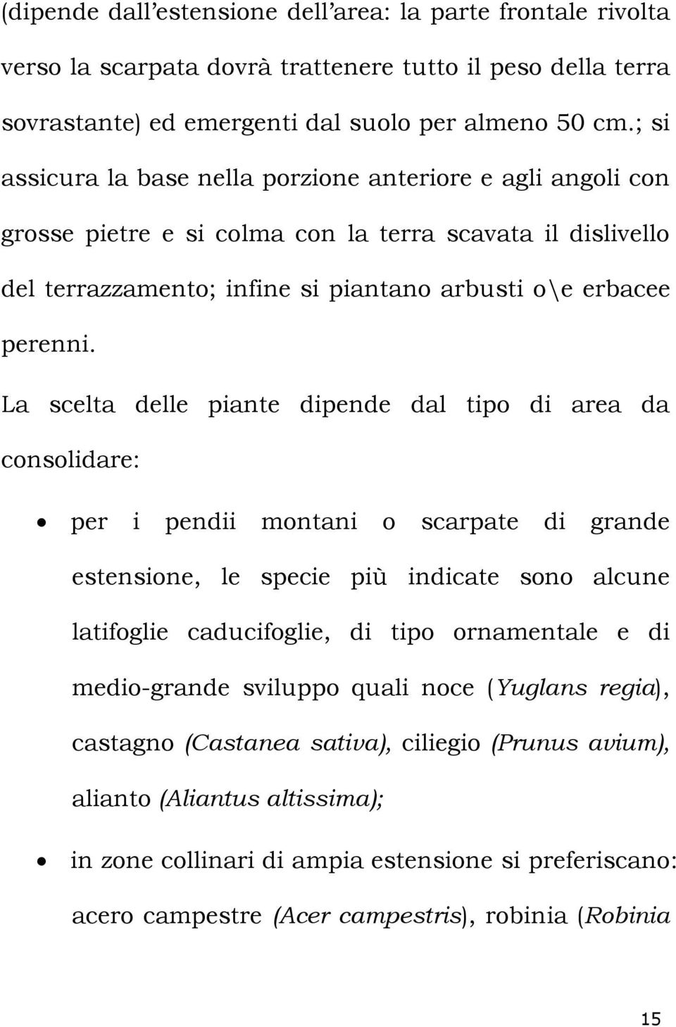 La scelta delle piante dipende dal tipo di area da consolidare: per i pendii montani o scarpate di grande estensione, le specie più indicate sono alcune latifoglie caducifoglie, di tipo ornamentale e