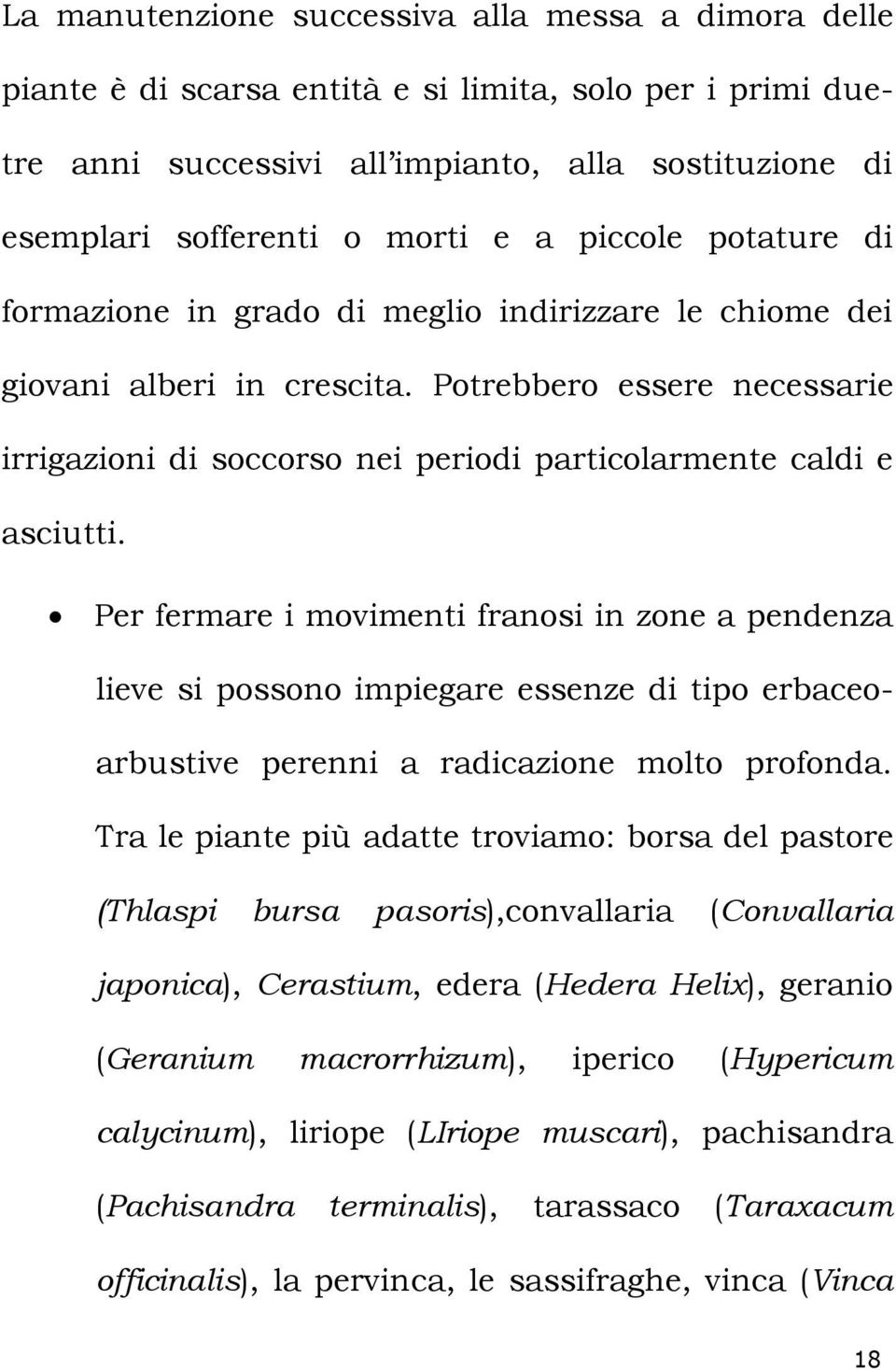 Potrebbero essere necessarie irrigazioni di soccorso nei periodi particolarmente caldi e asciutti.