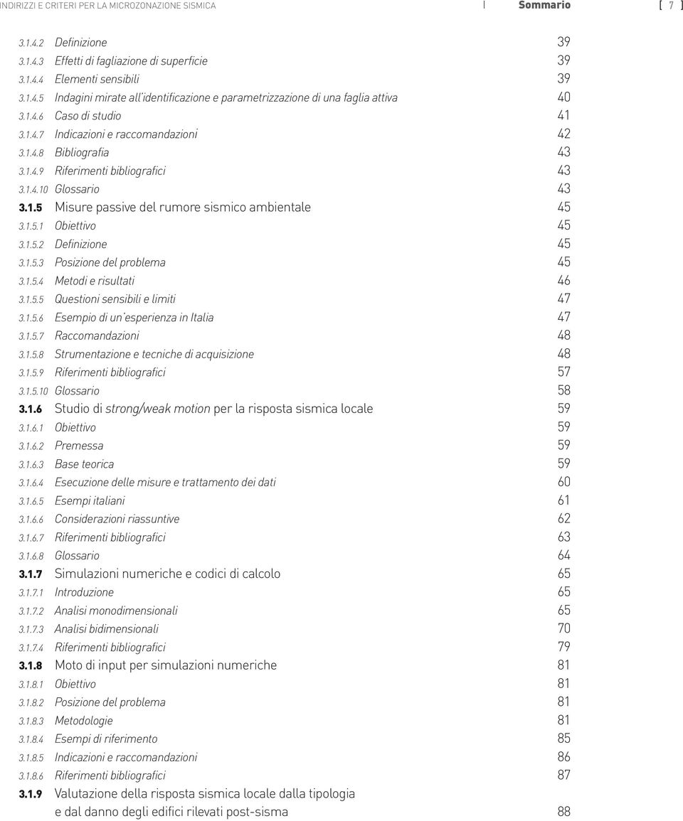 1.5.1 Obiettivo 45 3.1.5.2 Definizione 45 3.1.5.3 Posizione del problema 45 3.1.5.4 Metodi e risultati 46 3.1.5.5 Questioni sensibili e limiti 47 3.1.5.6 Esempio di un esperienza in Italia 47 3.1.5.7 Raccomandazioni 48 3.