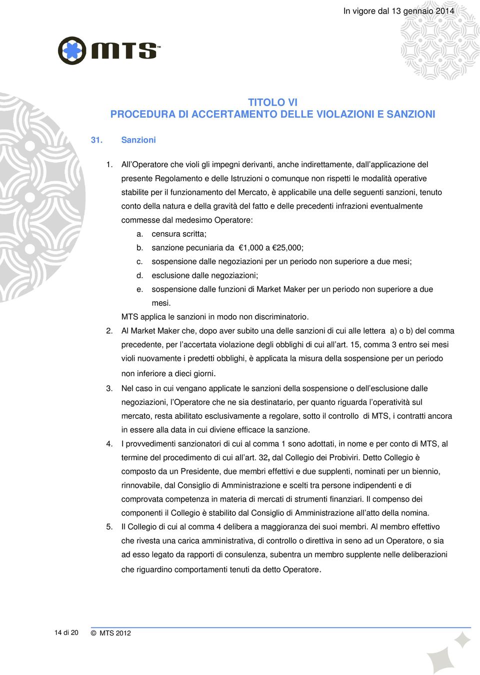 funzionamento del Mercato, è applicabile una delle seguenti sanzioni, tenuto conto della natura e della gravità del fatto e delle precedenti infrazioni eventualmente commesse dal medesimo Operatore: