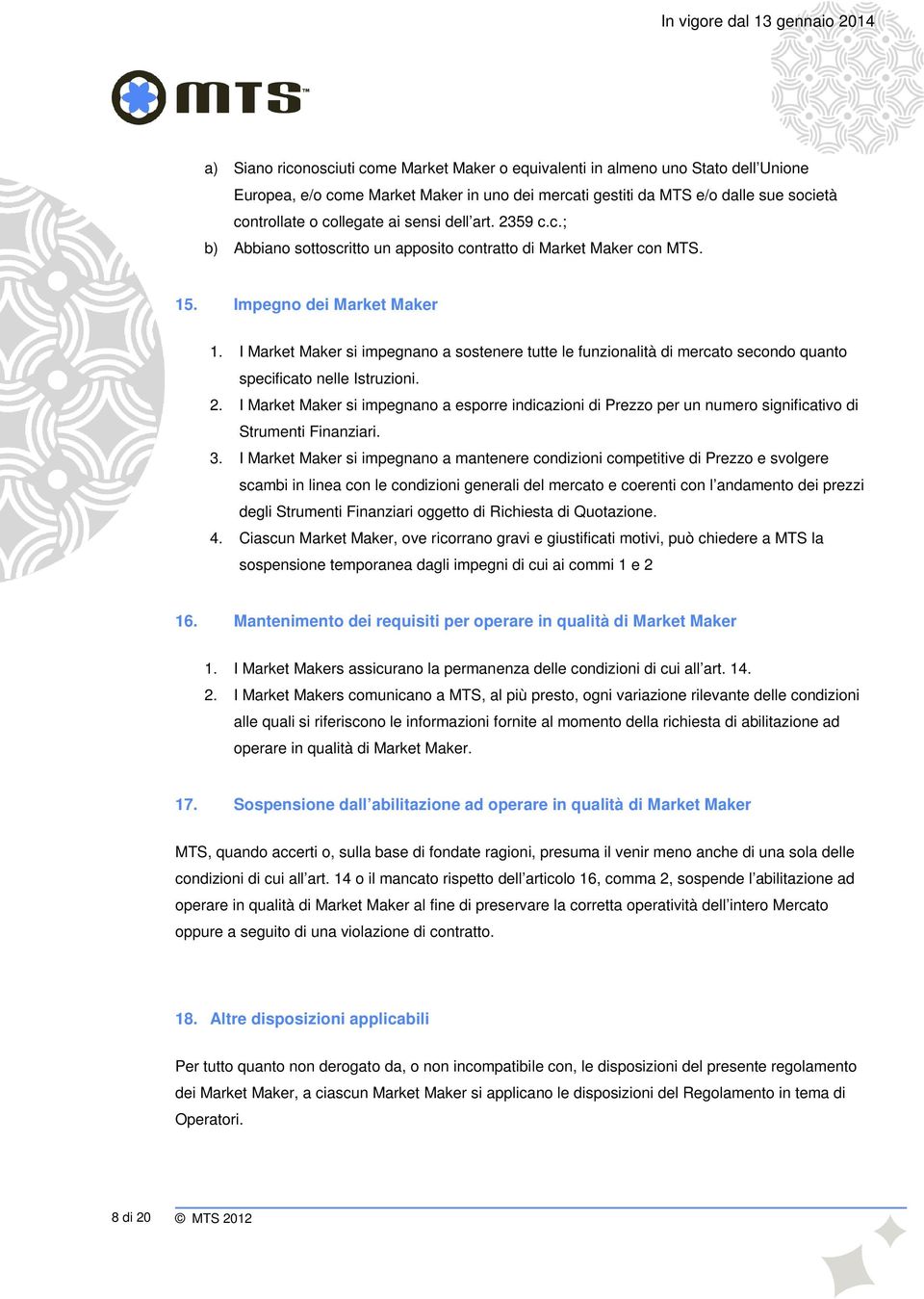 I Market Maker si impegnano a sostenere tutte le funzionalità di mercato secondo quanto specificato nelle Istruzioni. 2.