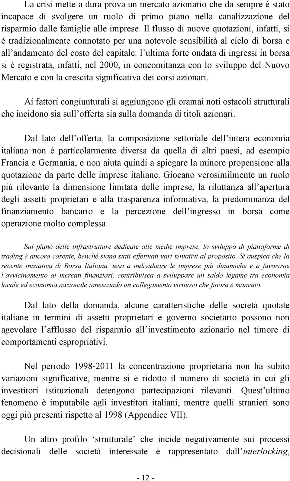 borsa si è registrata, infatti, nel 2000, in concomitanza con lo sviluppo del Nuovo Mercato e con la crescita significativa dei corsi azionari.