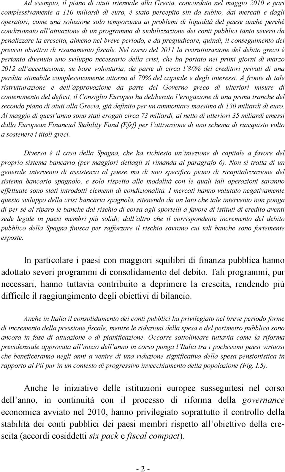 crescita, almeno nel breve periodo, e da pregiudicare, quindi, il conseguimento dei previsti obiettivi di risanamento fiscale.