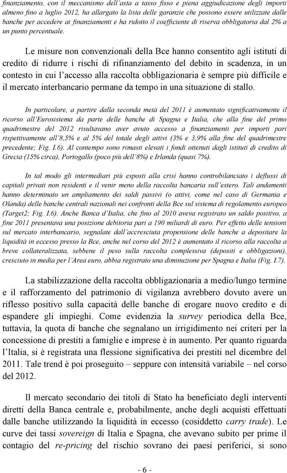 Le misure non convenzionali della Bce hanno consentito agli istituti di credito di ridurre i rischi di rifinanziamento del debito in scadenza, in un contesto in cui l accesso alla raccolta