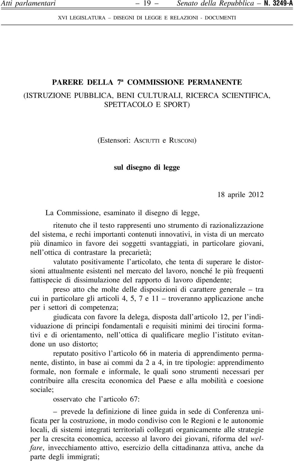 Commissione, esaminato il disegno di legge, ritenuto che il testo rappresenti uno strumento di razionalizzazione del sistema, e rechi importanti contenuti innovativi, in vista di un mercato più