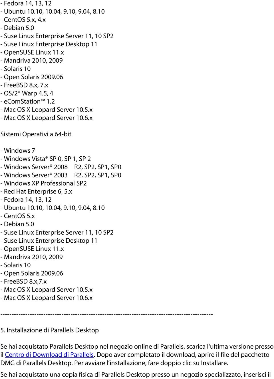 - FreeBSD 8.x, 7.x - OS/2 Warp 4.5, 4 - ecomstation 1.2 - Mac OS X Leopard Server 10.5.x - Mac OS X Leopard Server 10.6.