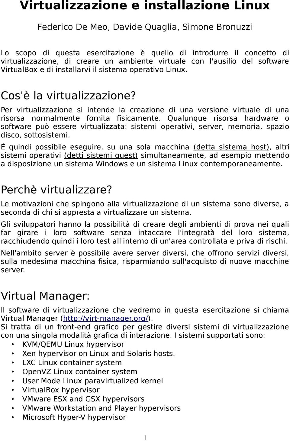 Per virtualizzazione si intende la creazione di una versione virtuale di una risorsa normalmente fornita fisicamente.