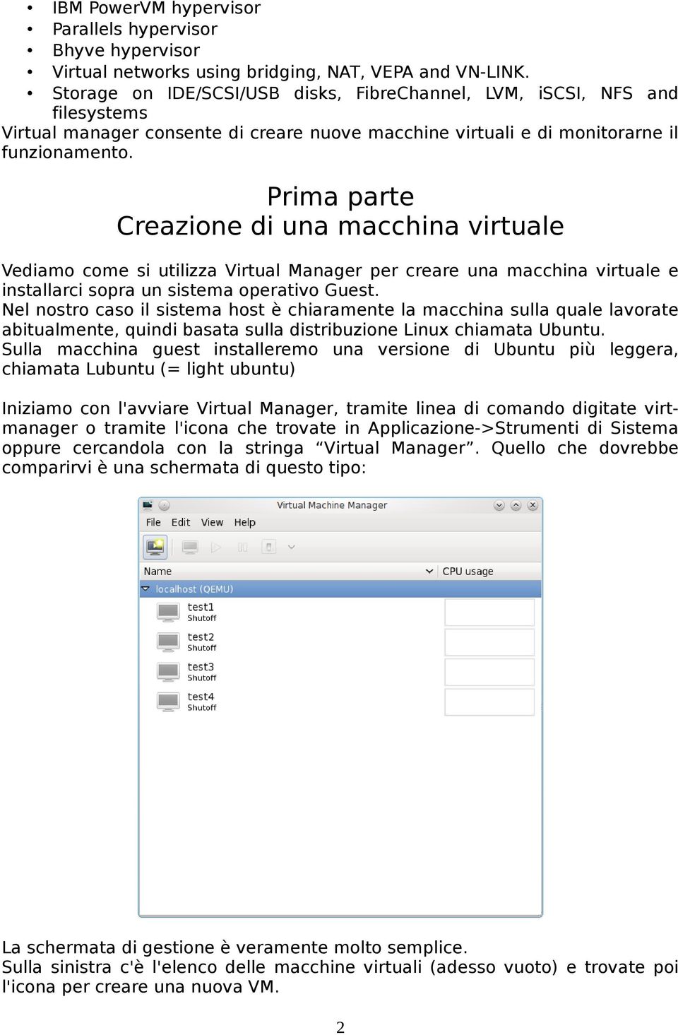 Prima parte Creazione di una macchina virtuale Vediamo come si utilizza Virtual Manager per creare una macchina virtuale e installarci sopra un sistema operativo Guest.