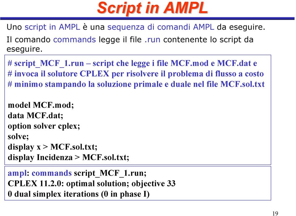 dat e # invoca il solutore CPLEX per risolvere il problema di flusso a costo # minimo stampando la soluzione primale e duale nel file MCF.sol.txt model MCF.