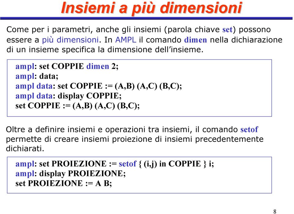 ampl: set COPPIE dimen 2; ampl: data; ampl data: set COPPIE := (A,B) (A,C) (B,C); ampl data: display COPPIE; set COPPIE := (A,B) (A,C) (B,C); Oltre a