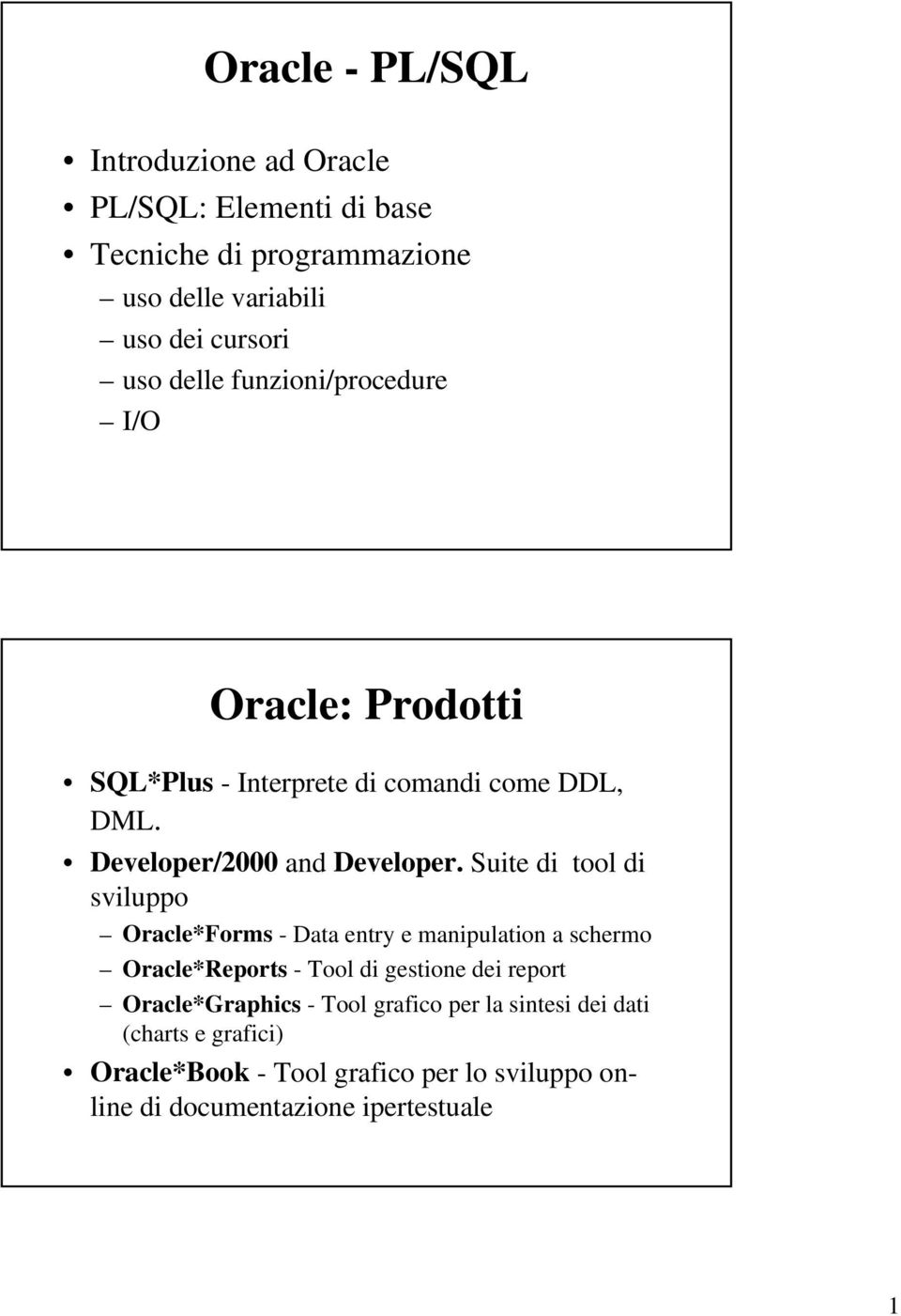 Suite di tool di sviluppo Oracle*Forms - Data entry e manipulation a schermo Oracle*Reports - Tool di gestione dei report