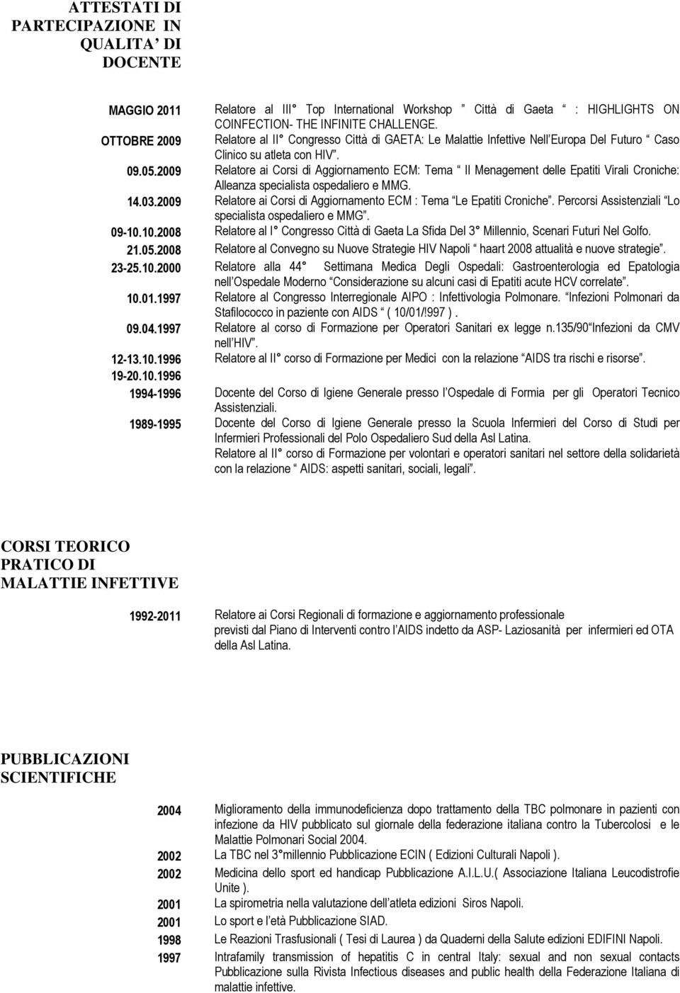 2009 Relatore ai Corsi di Aggiornamento ECM: Tema Il Menagement delle Epatiti Virali Croniche: Alleanza specialista ospedaliero e MMG. 14.03.