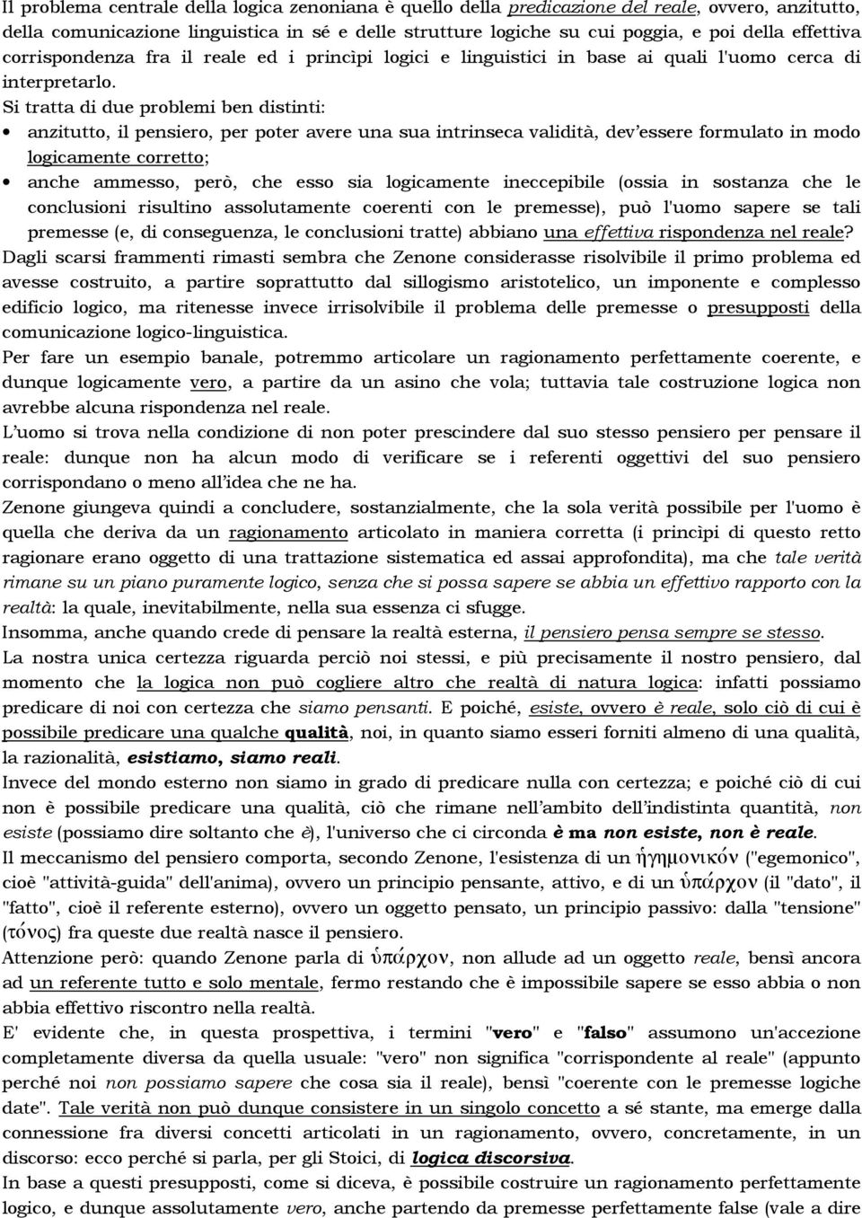 Si tratta di due problemi ben distinti: anzitutto, il pensiero, per poter avere una sua intrinseca validità, dev essere formulato in modo logicamente corretto; anche ammesso, però, che esso sia