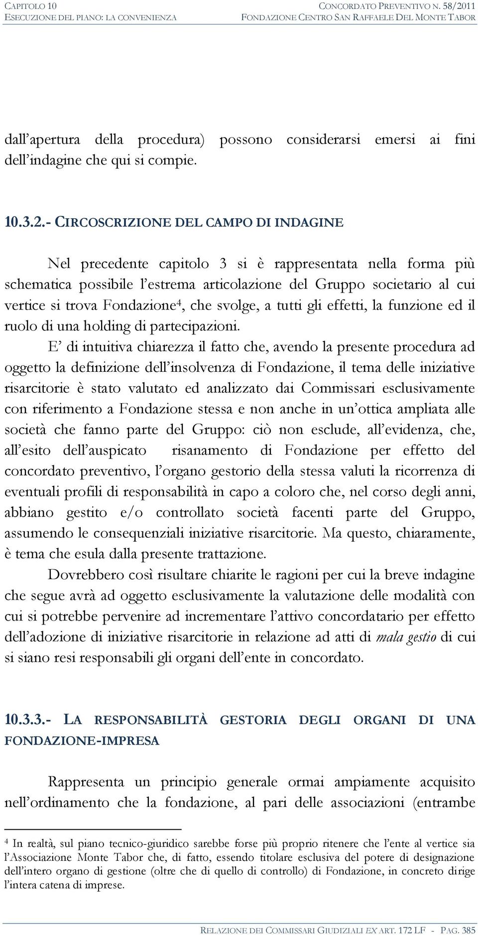 Fondazione 4, che svolge, a tutti gli effetti, la funzione ed il ruolo di una holding di partecipazioni.