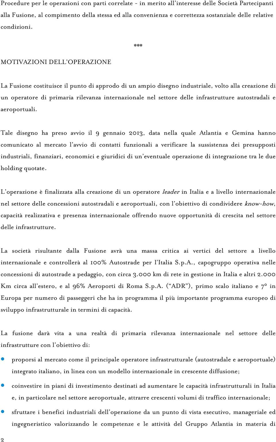 *** MOTIVAZIONI DELL OPERAZIONE La Fusione costituisce il punto di approdo di un ampio disegno industriale, volto alla creazione di un operatore di primaria rilevanza internazionale nel settore delle